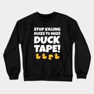 Stop Killing Ducks To Make Duck Tape! Crewneck Sweatshirt